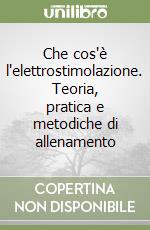 Che cos'è l'elettrostimolazione. Teoria, pratica e metodiche di allenamento libro