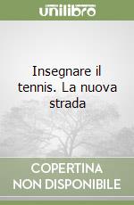 Insegnare il tennis. La nuova strada libro