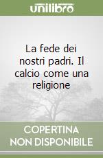 La fede dei nostri padri. Il calcio come una religione libro