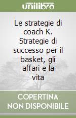 Le strategie di coach K. Strategie di successo per il basket, gli affari e la vita