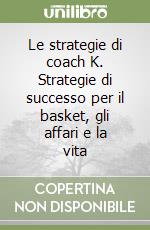 Le strategie di coach K. Strategie di successo per il basket, gli affari e la vita libro
