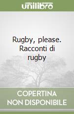 Rugby, please. Racconti di rugby libro