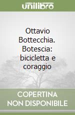 Ottavio Bottecchia. Botescia: bicicletta e coraggio libro