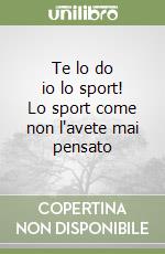 Te lo do io lo sport! Lo sport come non l'avete mai pensato