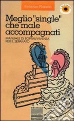 Meglio «Single» che male accompagnati. Manuale di sopravvivenza per il separato libro