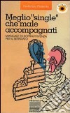 Meglio «Single» che male accompagnati. Manuale di sopravvivenza per il separato libro