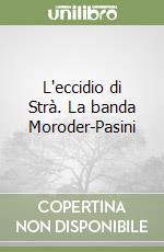 L'eccidio di Strà. La banda Moroder-Pasini libro