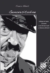 Genovesitudine. Colloqui col mare, coi monti e con chi non c'è più a Genova e dintorni libro