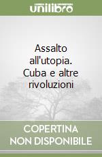 Assalto all'utopia. Cuba e altre rivoluzioni