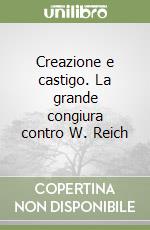 Creazione e castigo. La grande congiura contro W. Reich libro