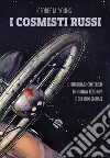 I cosmisti russi. Il futurismo esoterico di Nikolaj Fedorov e dei suoi seguaci libro