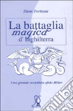 La battaglia magica d'Inghilterra. Una grande occultista sfida Hitler libro