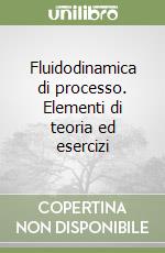 Fluidodinamica di processo. Elementi di teoria ed esercizi libro