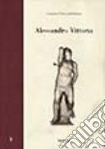 Alessandro Vittoria. Architettura, scultura e decorazione nella Venezia del tardo Rinascimento libro