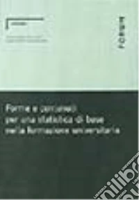 Forme e contenuti per una statistica di base nella formazione universitaria libro