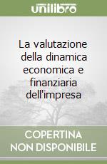 La valutazione della dinamica economica e finanziaria dell'impresa libro