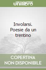 Involarsi. Poesie da un trentino libro