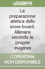 La preparazione atletica dello snow-board. Allenarsi secondo le proprie esigenze libro