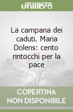 La campana dei caduti. Maria Dolens: cento rintocchi per la pace libro