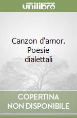 Canzon d'amor. Poesie dialettali libro