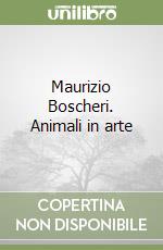 Maurizio Boscheri. Animali in arte libro