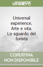 Universal experience. Arte e vita. Lo sguardo del turista libro