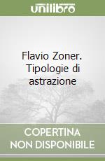 Flavio Zoner. Tipologie di astrazione libro