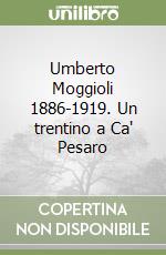 Umberto Moggioli 1886-1919. Un trentino a Ca' Pesaro libro