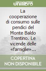 La cooperazione di consumo sulle pendici del Monte Baldo Trentino. Le vicende delle «famiglie» dell'Altopiano di Brentonico e di Besagno (1897-2007) libro