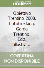 Obiettivo Trentino 2008. Fototrekking. Garda Trentino. Ediz. illustrata libro