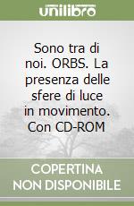 Sono tra di noi. ORBS. La presenza delle sfere di luce in movimento. Con CD-ROM libro