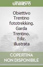 Obiettivo Trentino fototrekking. Garda Trentino. Ediz. illustrata