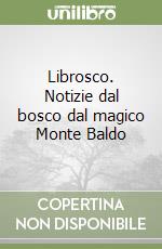 Librosco. Notizie dal bosco dal magico Monte Baldo libro