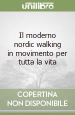 Il moderno nordic walking in movimento per tutta la vita libro