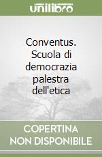 Conventus. Scuola di democrazia palestra dell'etica libro