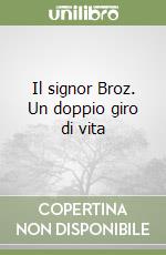 Il signor Broz. Un doppio giro di vita libro