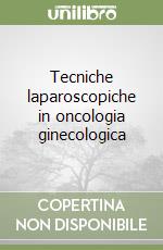 Tecniche laparoscopiche in oncologia ginecologica libro