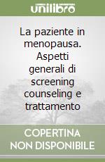 La paziente in menopausa. Aspetti generali di screening counseling e trattamento libro