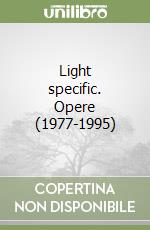 Light specific. Opere (1977-1995)