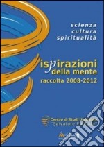Ispirazioni della mente. Scienza, cultura, spiritualità. Raccolta 2008-2012 libro usato
