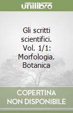 Gli scritti scientifici. Vol. 1/1: Morfologia. Botanica libro