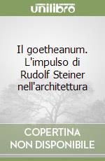 Il goetheanum. L'impulso di Rudolf Steiner nell'architettura