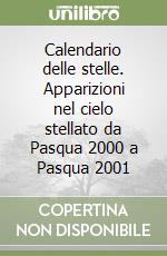 Calendario delle stelle. Apparizioni nel cielo stellato da Pasqua 2000 a Pasqua 2001