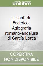 I santi di Federico. Agiografia romano-andalusa di García Lorca