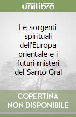 Le sorgenti spirituali dell'Europa orientale e i futuri misteri del Santo Gral libro