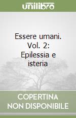 Essere umani. Vol. 2: Epilessia e isteria libro