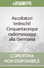 Ascoltatori tedeschi! Cinquantacinque radiomessaggi alla Germania libro