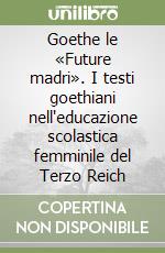 Goethe le «Future madri». I testi goethiani nell'educazione scolastica femminile del Terzo Reich