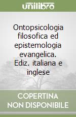 Ontopsicologia filosofica ed epistemologia evangelica. Ediz. italiana e inglese libro