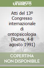 Atti del 13º Congresso internazionale di ontopsicologia (Roma, 4-8 agosto 1991) libro